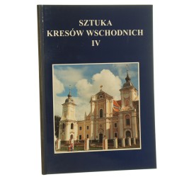 Sztuka kresów wschodnich t. IV pod red. Andrzeja Betleja i Piotra Krasnego [1999]