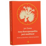 Inna Rzeczpospolita jest możliwa Widma przeszłości, wizje przyszłości Sowa Jan [2015]