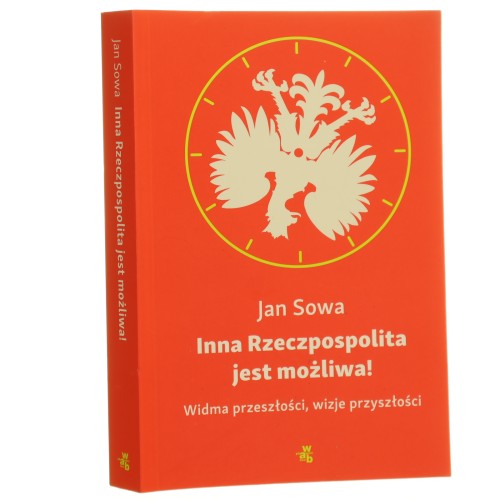 Inna Rzeczpospolita jest możliwa Widma przeszłości, wizje przyszłości Sowa Jan [2015]