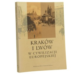 Kraków i Lwów w cywilizacji europejskiej materiały międzynarodowej konferencji zorganizowanej w dniach 15-16 listopada 2002 red. nauk. Jacek Purchla [2003]