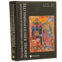 Stan badań nad wielokulturowym dziedzictwem dawnej Rzeczypospolitej t. VI pod red. Wojciecha Walczaka i Karola Łopateckiego [2013]