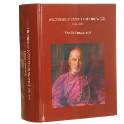 Arcybiskup Józef Teodorowicz (1864-1938) studia i materiały opracowanie i redakcja naukowa ks. Józef Wołczański [Historyczna / 2017]