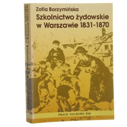Szkolnictwo żydowskie w Warszawie 1831-1870 Borzymińska Zofia (Seria Prac Naukowych ŻIH) (1994)