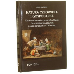 Natura czlowieka i gospodarka. Ekonomia ewolucyjna jako klucz do rozumienia zjawisk gospodarczych w XXI wieku Adam Glapiński [2021]