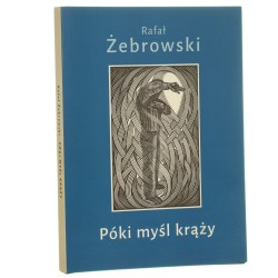 Póki myśl krąży Rafał Żebrowski [linoryty Jacka Solińskiego wybór wierszy, redakcja Zofia Borzymińska] [2025]