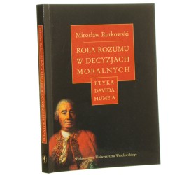 Rola rozumu w decyzjach moralnych etyka Davida Hume'a Mirosław Rutkowski [2001]
