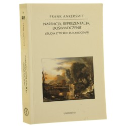 Narracja, reprezentacja, doświadczenie studia z teorii historiografii Frank Ankersmit red. i wstęp Ewa Domańska [red. nauk. Ryszard Nycz] [Horyzonty Nowoczesności / 2004]