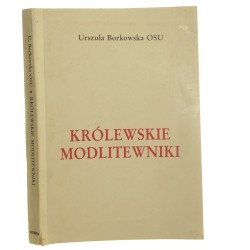 Królewskie modlitewniki studium z kultury religijnej epoki Jagiellonów (XV i początków XVI) Urszula Borkowska [autograf] [1988]