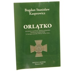 Orlątko monodram na podstawie rękopisu pamiętników Kazimierza Kruczkowskiego 12-letniego uczestnika Obrony Lwowa 1918 r. Bogdan Stanisław Kasprowicz [AUTOGRAF / 2018]