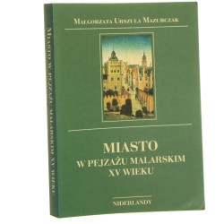 Miasto w pejzażu malarskim XV wieku Niderlandy Urszula Małgorzata Mazurczak [2004]