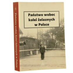 Państwo wobec kolei żelaznych w Polsce redakcja Michał Kapias, Dawid Keller [2017]