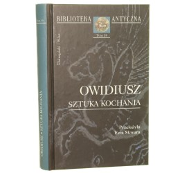 Sztuka kochania Owidiusz przeł., wstępem i przypisami opatrzyła Ewa Skwara [Biblioteka Antyczna / 2016]