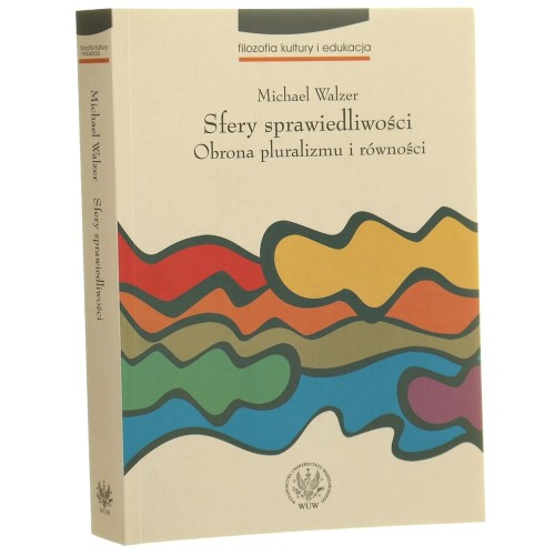 Sfery sprawiedliwości obrona pluralizmu i równości Michael Walzer przekł. Michał Szczubiałka [2007] (id: 162460)
