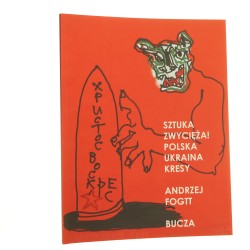Andrzej Fogtt Bucza [Sztuka zwycięża! Polska, Ukraina, Kresy] redakcja Andrzej Cieszyński teksty: Jan Wołek i inni [KATALOG / 2023]