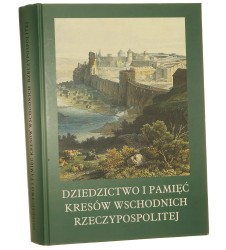 Dziedzictwo i pamięć Kresów Wschodnich Rzeczypospolitej Materiały I muzealnych spotkań z Kresami red. Andrzej Stawarz [2009]