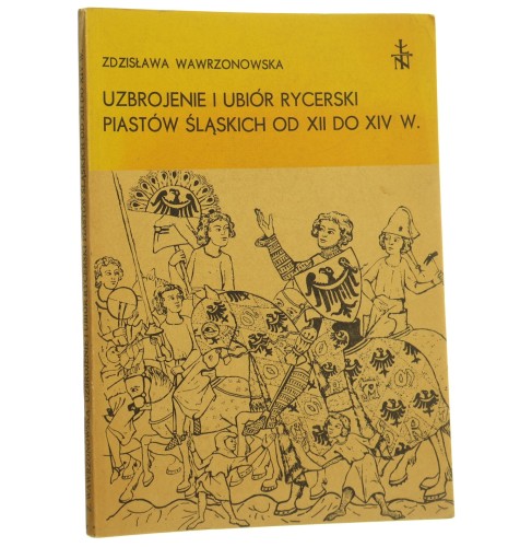 Uzbrojenie i ubiór rycerski Piastów śląskich od XII do XIV wieku Wawrzonowska Zdzisława [Acta Archaeologica Lodziensia / 1976]