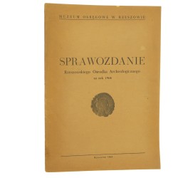 Sprawozdanie Rzeszowskiego Ośrodka Archeologicznego za rok 1964 Muzeum Okręgowe w Rzeszowie, Towarzystwo Przyjaciół Nauki i Sztuki [1964]