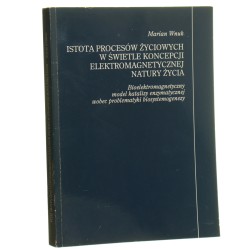 Istota procesów życiowych w świetle koncepcji elektromagnetycznej natury życia bioelektromagnetyczny model katalizy enzymatycznej wobec problematyki biosystemogenezy rozprawa habilitacyjna Marian Wnuk [1996]