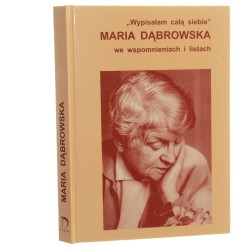 Wypisałam całą siebie Maria Dąbrowska we wspomnieniach i listach zebrała i opracowała Mariola Pryzwan [2006]