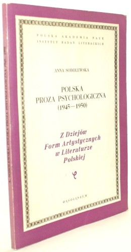Polska proza psychologiczna 1945-1950 Sobolewska Anna (Seria Z Dziejów Form Artystycznych w Literaturze Polskiej)