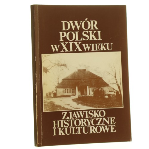 Dwór Polski w XIX wieku Zjawisko historyczne i kulturowe pod. red. A. Gogut [1990]