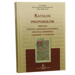 Katalog inkunabułów Biblioteki Wyższego Seminarium Duchownego Metropolii Warmińskiej "Hosianum" w Olsztynie Jan Obłąk, Zoja Jaroszewicz-Pieresławcew, Julian Wojtkowski [2007]
