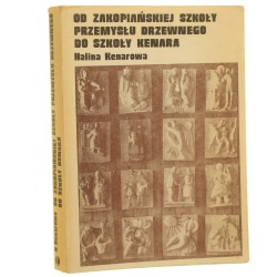Od Zakopiańskiej Szkoły Przemysłu Drzewnego do Szkoły Kenara Studium z dziejów szkolnictwa zawodowo-artystycznego w Polsce Halina Kenarowa [1978]