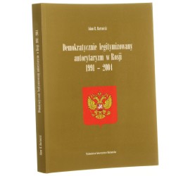 Demokratycznie legitymizowany autorytaryzm w Rosji 1991-2004 Adam R. Bartnicki [2007]