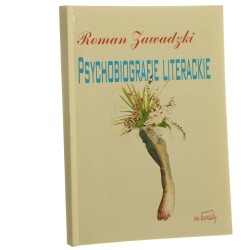 Psychobiografie literackie - u źródeł twórczości Roman Zawadzki [AUTOGRAF / 2000]