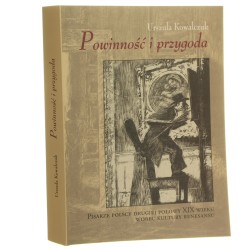 Powinność i przygoda pisarze polscy drugiej połowy XIX wieku wobec kultury renesansu Urszula Kowalczuk [2011]