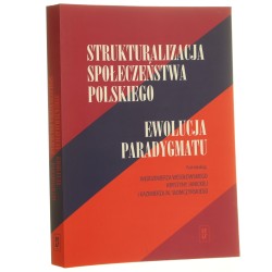 Strukturalizacja społeczeństwa polskiego ewolucja paradygmatu pod redakcją Włodzimierza Wesołowskiego, Krystyny Janickiej i Kazimierza M. Słomczyńskiego [2017]