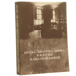 Książka, biblioteka, szkoła w kulturze Śląska Cieszyńskiego materiały z konferencji naukowej Cieszyn 4-5 listopada 1999 red. Janusz Spyra [2001]