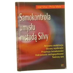 Samokontrola umysłu metodą Silvy aktywna medytacja, ekrany wyobraźni, projekcja świadomości, uzdrawianie metapsychiczne, twórczy sen José Silva i Philip Miele [2003]