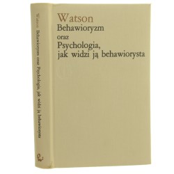 Behawioryzm oraz Psychologia, jak ją widzi behawiorysta John B. Watson [Biblioteka Klasyków Psychologii / 1990]
