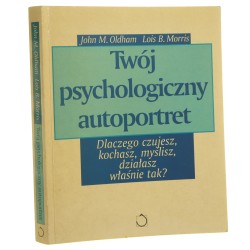 Twój psychologiczny autoportret dlaczego czujesz, kochasz, myślisz, działasz właśnie tak? John M. Oldham, Lois B. Morris [1997]