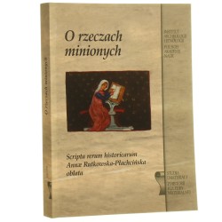 O rzeczach minionych scripta rerum historicarum Annae Rutkowska-Płachcińska oblata red. Marta Młynarska-Kaletynowa et al. [Studia i Materiały z Historii Kultury Materialnej / 2006]