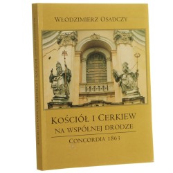 Kościół i cerkiew na wspólnej drodze Concordia 1863 z dziejów porozumienia między obrządkiem greckokatolickim a łacińskim w Galicji Wschodniej Włodzimierz Osadczy [1999]