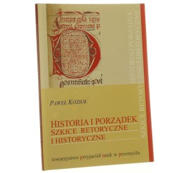 Historia i porządek Szkice retoryczne i historyczne Paweł Kozioł [2010]