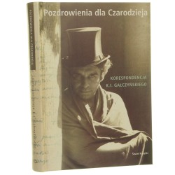 Pozdrowienia dla czarodzieja Korespondencja K. I. Gałczyńskiego Wybór listów wstęp i komentarze Kira Gałczyńska [2005]