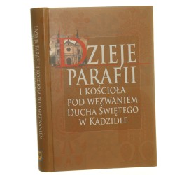 Dzieje parafii i kościoła pod wezwaniem Ducha Świętego w Kadzidle praca zbiorowa pod redakcją Marii Przytockiej [2012]