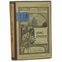 Jedno stulecie ruch wszechświatowy w ciągu XIX-go wieku Serya 1 Red. i wydawca Zygmunt Chełmicki [Biblioteka Dzieł Chrześcijańskich / 1901]