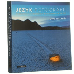 Język fotografii rozważania o tworzeniu mocniejszych zdjęć David DuChemin [przekł. Wojciech Tkaczyński] [2012]