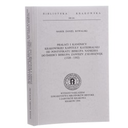 Prałaci i kanonicy krakowskiej kapituły katedralnej od pontyfikatu biskupa Nankera do śmierci biskupa Zawiszy z Kurozwęk (1320-1382) Marek Daniel Kowalski [Biblioteka Krakowska / 1996]