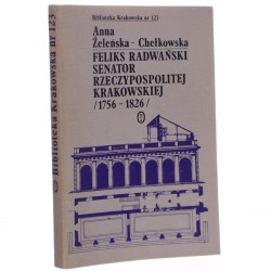 Feliks Radwański, senator Rzeczypospolitej Krakowskiej (1756-1826) Anna Żeleńska-Chełkowska [Biblioteka Krakowska / 1982]