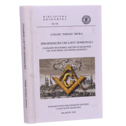 Sprawiedliwi chcą być doskonali z dziejów wolnomularstwa w Krakowie od XVIII wieku do współczesności Łukasz Tomasz Sroka [Biblioteka Krakowska / 2010]