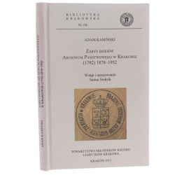 Zarys dziejów Archiwum Państwowego w Krakowie (1792) 1878-1952 Adam Kamiński wstęp i oprac. Janina Stoksik Towarzystwo Miłośników Historii i Zabytków Krakowa [Biblioteka Krakowska / 2012]