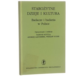 Starożytne dzieje i kultura Badacze i badania w Polsce opracowanie i redakcja Tadeusz Kotula, Andrzej Ładomirski, Wiesław Suder [1995]