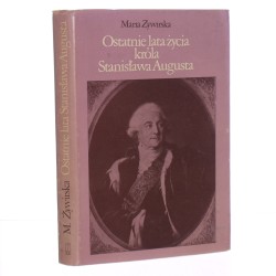 Ostatnie lata życia króla Stanisława Augusta Maria Żywirska [1975]