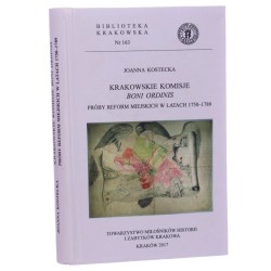 Krakowskie komisje "Boni Ordinis" próby reform miejskich w latach 1750-1789 Joanna Kostecka [Biblioteka Krakowska / 2017]