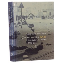 Zamordowany świat losy Żydów w Krakowie 1939-1945 Katarzyna Zimmerer [2004]